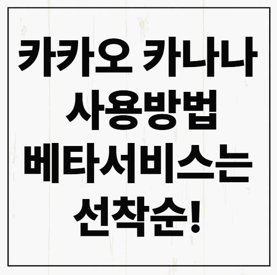 카카오 카나나 사용방법 : 베타서비스는 선착순! 지금 바로 시작해보세요!