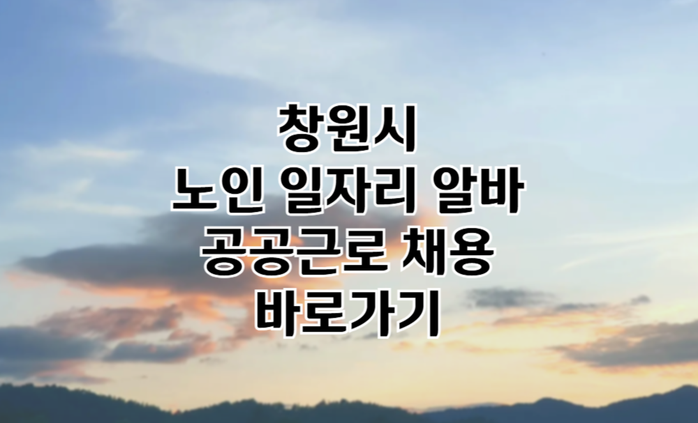 창원시 노인 일자리 창원시청 중장년 취업, 시니어 알바, 공공근로, 종합복지관