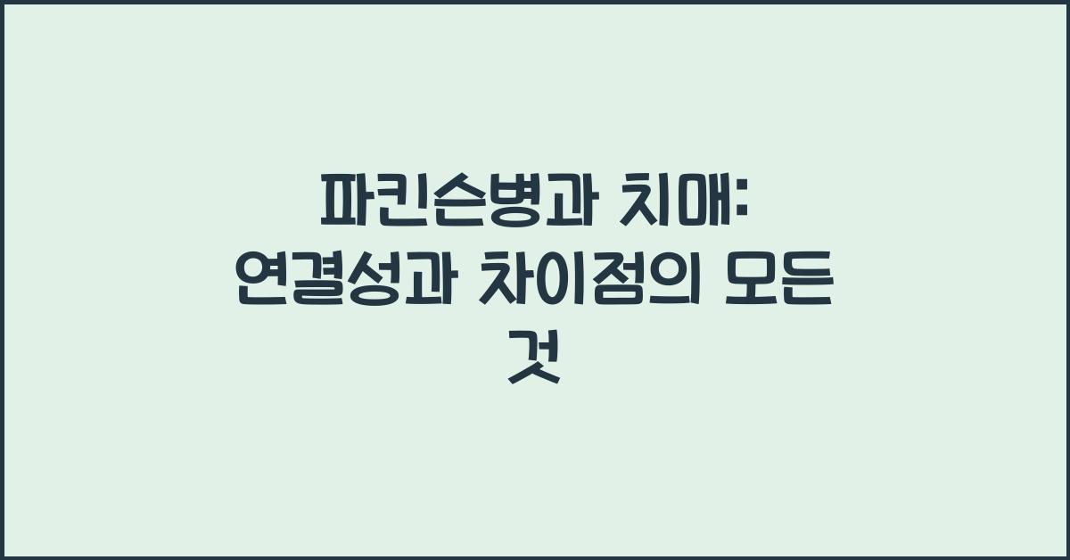 파킨슨병과 치매: 연결성과 차이점