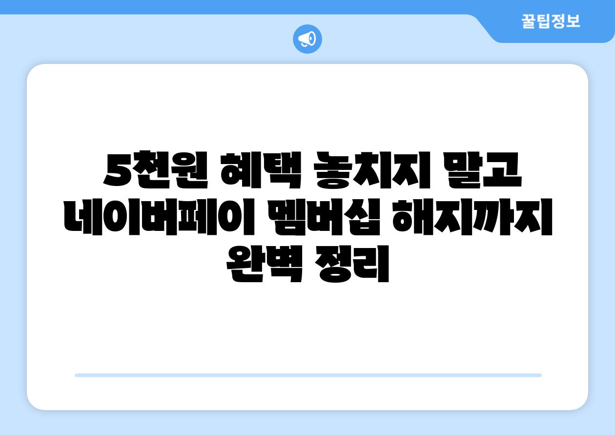 5천원 혜택 놓치지 말고 네이버페이 멤버십 해지까지 완벽 정리