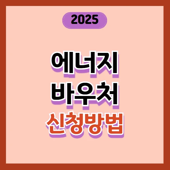 에너지바우처 신청방법 2025년 최신 총정리