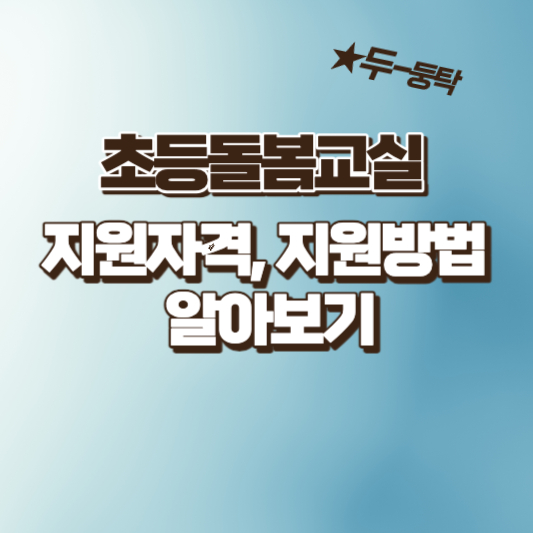  초등돌봄교실 지원자격, 신청자격 및 지원방법, 신청방법 알아보기