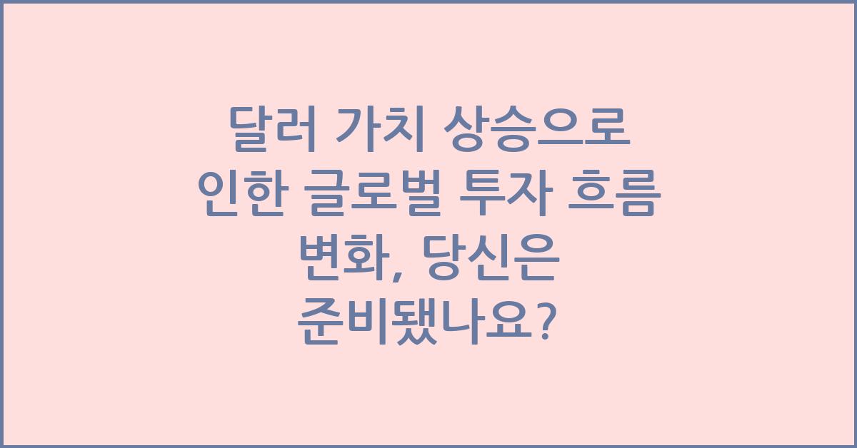 달러 가치 상승으로 인한 글로벌 투자 흐름 변화