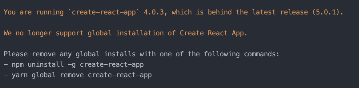 You are running `create-react-app` 4.0.3&#44; which is behind the latest release (5.0.1).

We no longer support global installation of Create React App.

Please remove any global installs with one of the following commands:
- npm uninstall -g create-react-app
- yarn global remove create-react-app