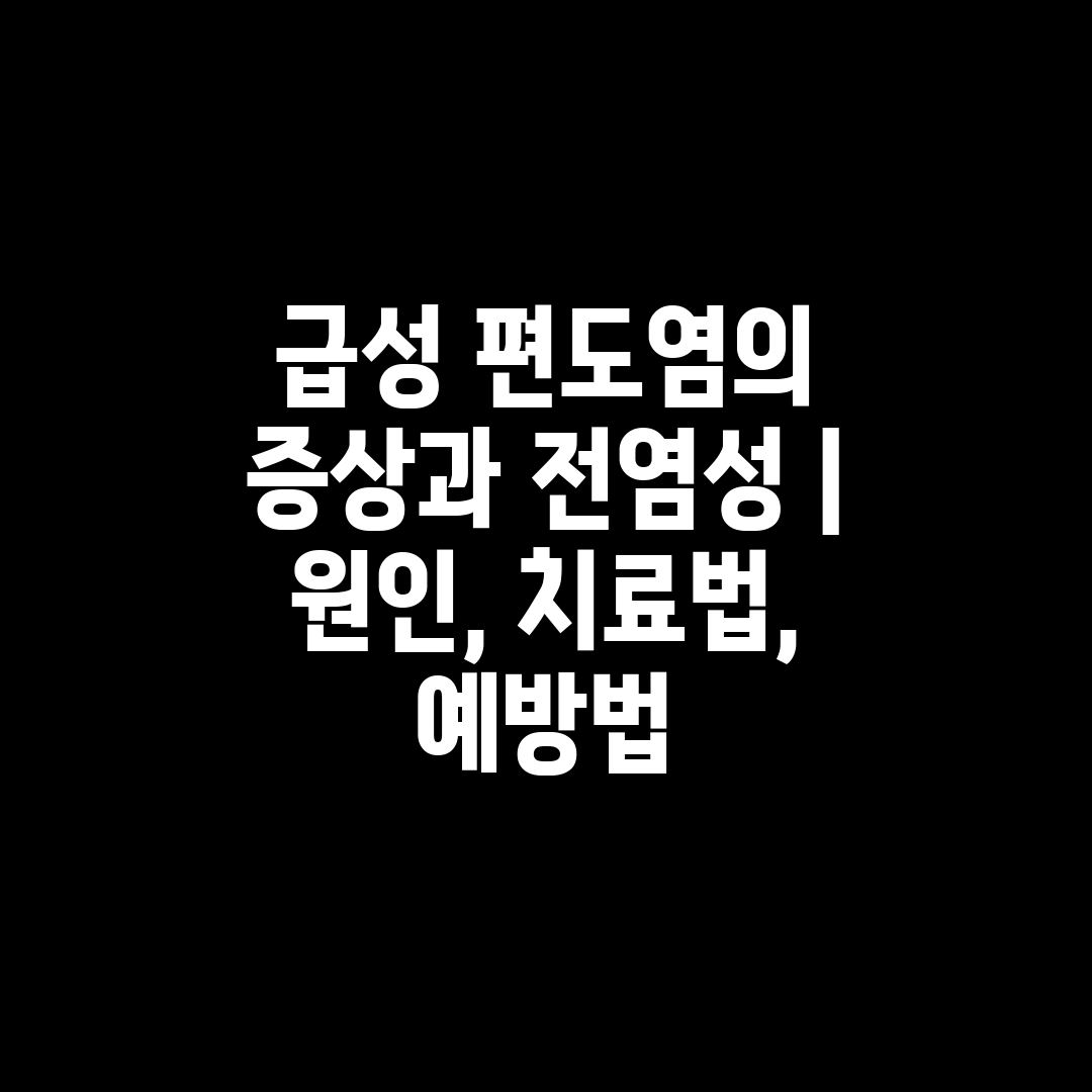 급성 편도염의 증상과 전염성  원인, 치료법, 예방법