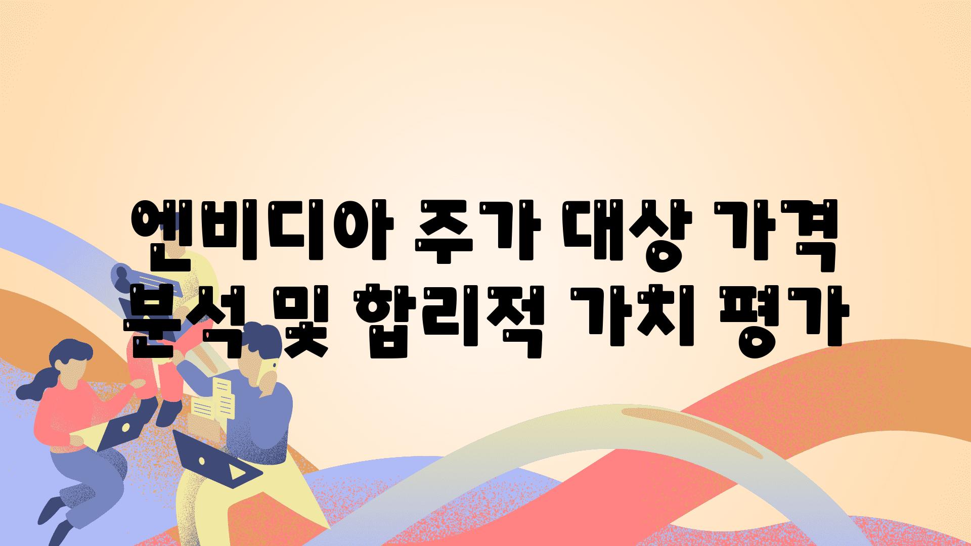 엔비디아 주가 대상 가격 분석 및 합리적 가치 평가