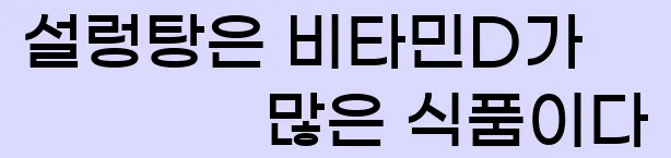  18. 설렁탕은 비타민D가 많은 식품이다.