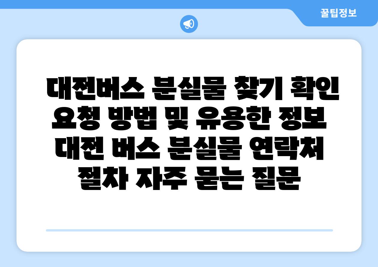 대전버스 분실물 찾기 확인 요청 방법 및 유용한 정보 대전 버스 분실물 연락처 절차 자주 묻는 질문