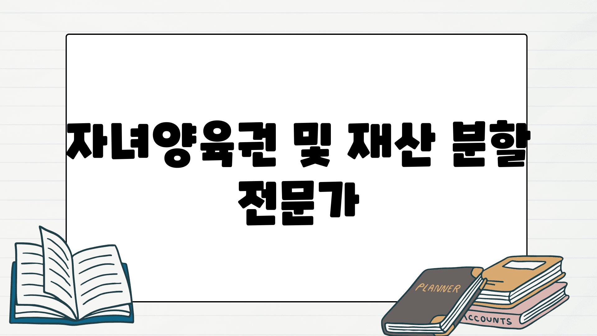 자녀양육권 및 재산 분할 전문가