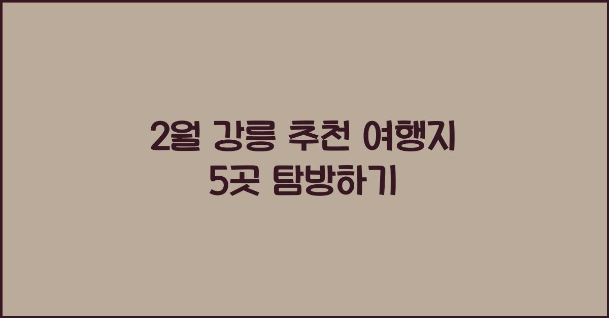 2월 강릉 추천 여행지