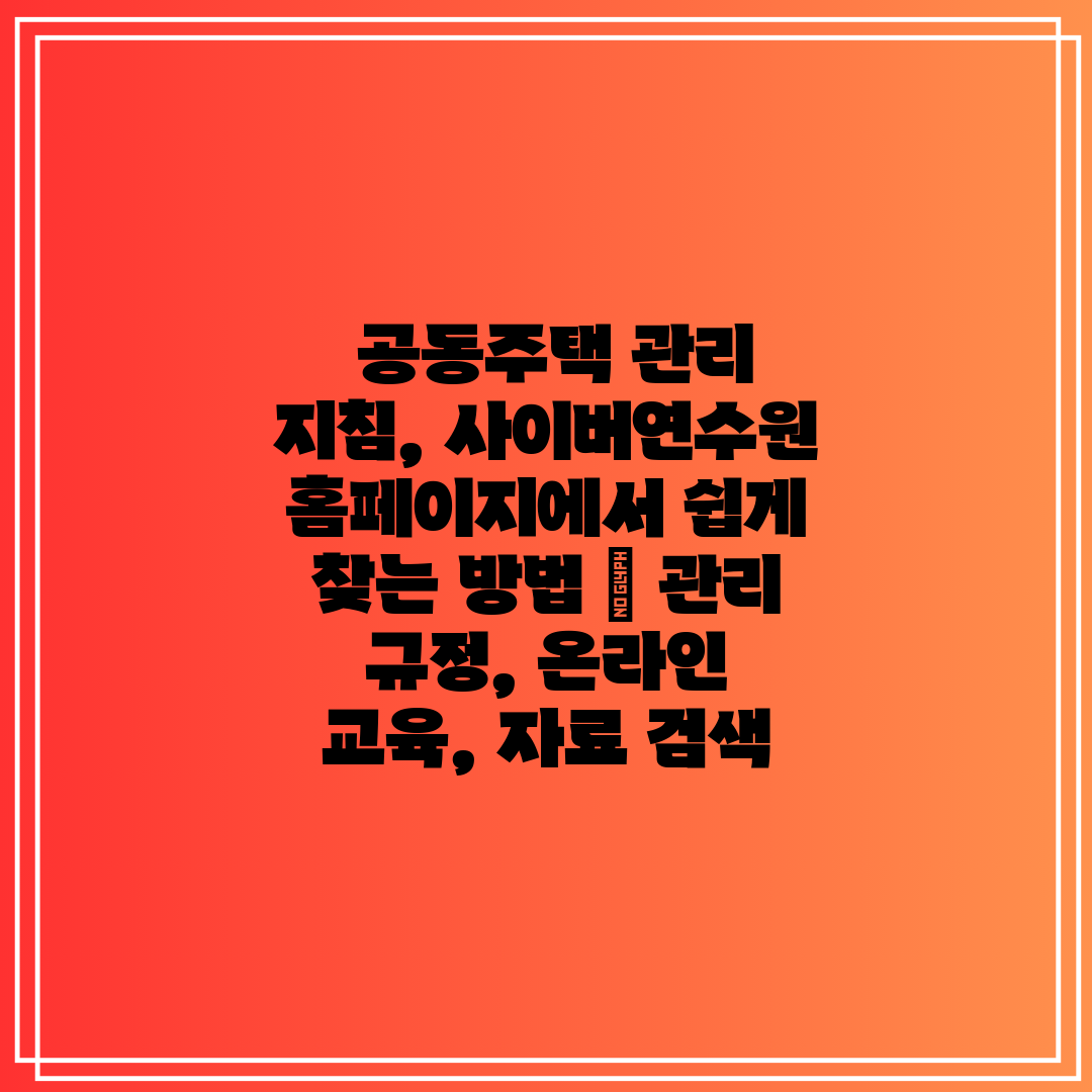  공동주택 관리 지침, 사이버연수원 홈페이지에서 쉽게 