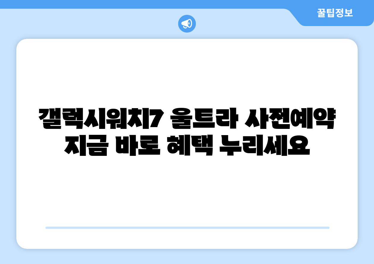 갤럭시워치7 울트라 사전예약 지금 바로 혜택 누리세요