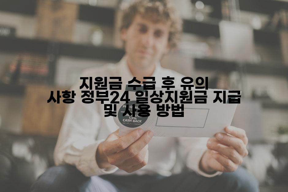 지원금 수급 후 유의 사항 정부24 일상지원금 지급 및 사용 방법