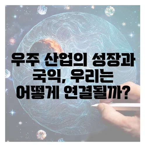 우주 산업의 성장과 국익, 우리는 어떻게 연결될까?