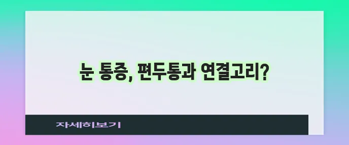 편두통과 눈 통증 숨겨진 관계가 중요합니다