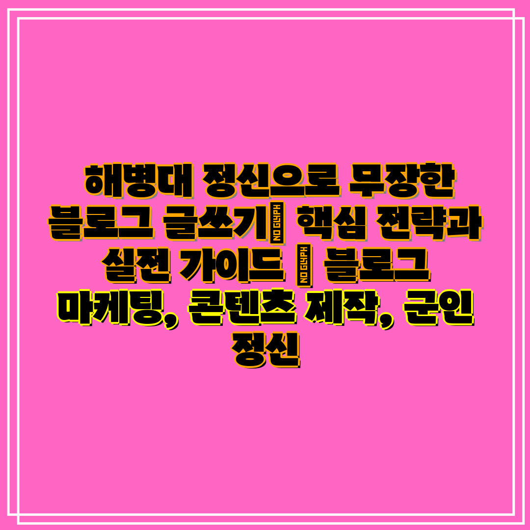  해병대 정신으로 무장한 블로그 글쓰기 핵심 전략과 실