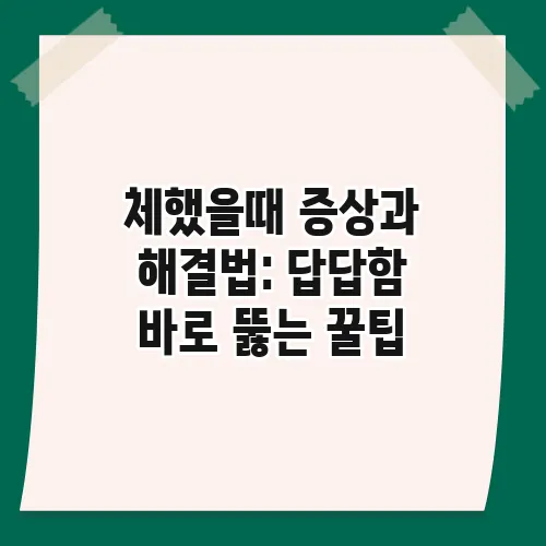 체했을때 증상과 해결법: 답답함 바로 뚫는 꿀팁