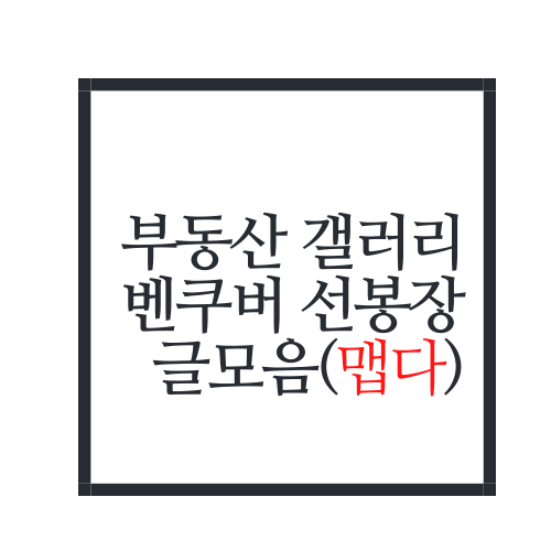  부동산갤러리 벤쿠버선봉장 글 모음에 대해서 알아보자.ssul