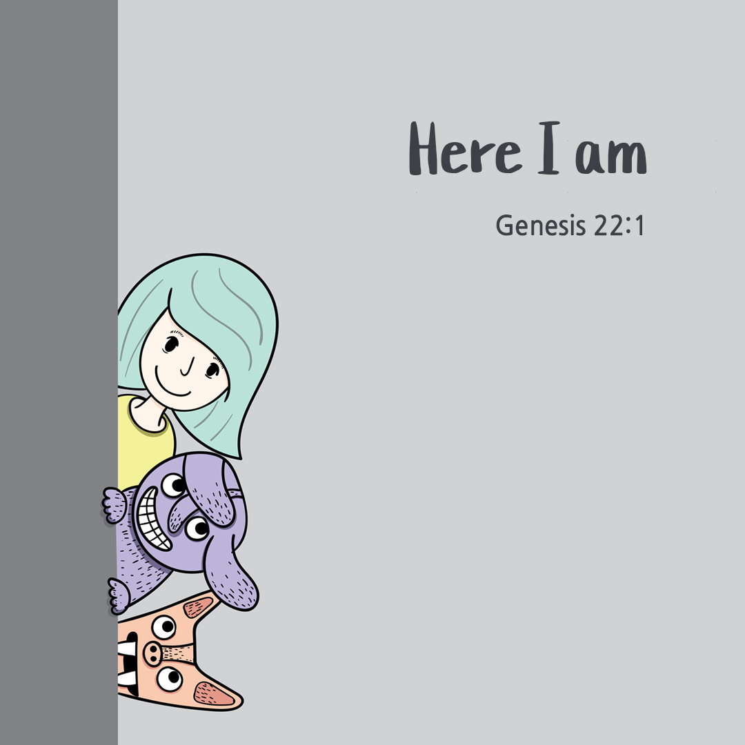 Here I am. (Genesis 22:1)