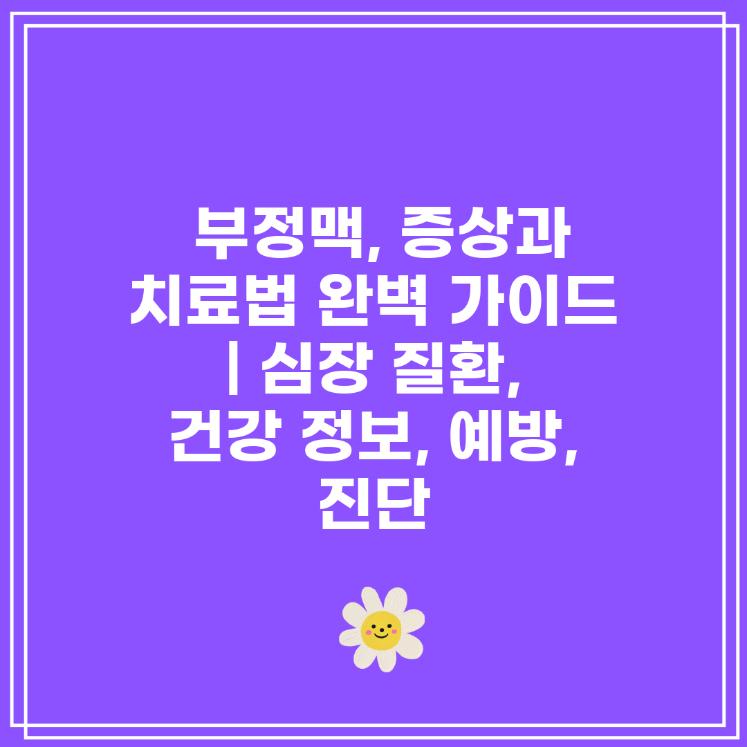  부정맥, 증상과 치료법 완벽 가이드  심장 질환, 건