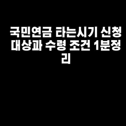 국민연금 타는시기 신청 대상과 수령 조건 1분정리