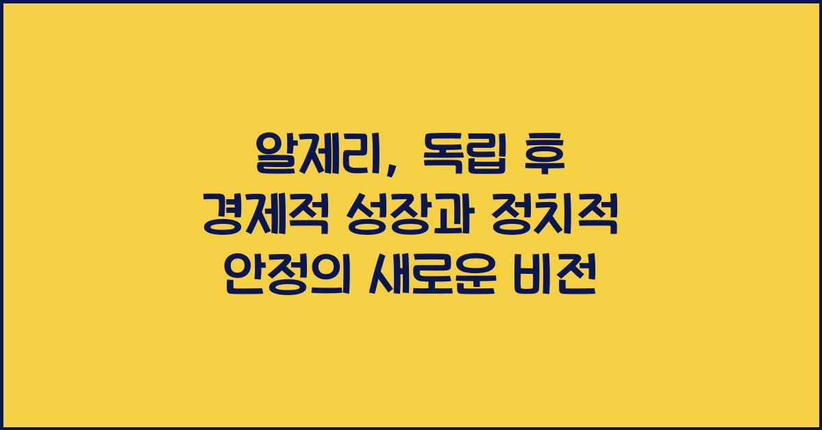 알제리: 독립 후 경제적 성장과 정치적 안정