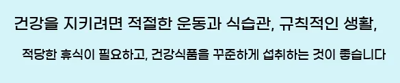  건강을 지키려면 적절한 운동과 식습관, 규칙적인 생활, 적당한 휴식이 필요하고, 건강식품을 꾸준하게 섭취하는 것이 좋습니다