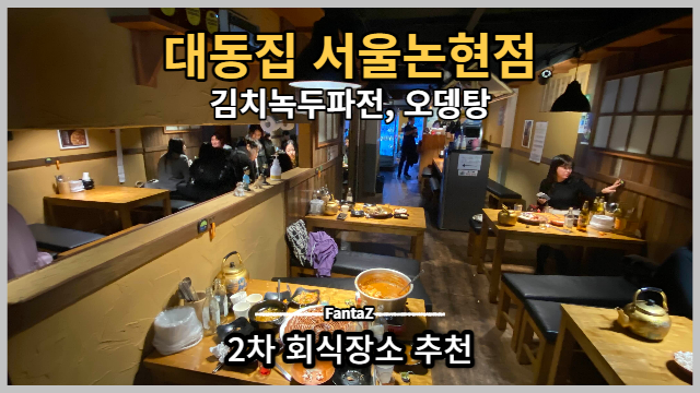  [논현역 맛집] 대동집 서울논현점 2차 회식장소 추천 내돈내먹 솔직후기 녹두김치파전, 오뎅탕 예술