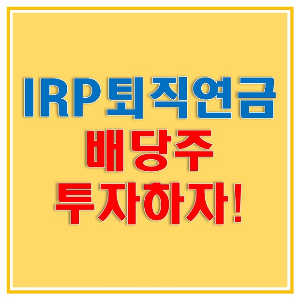  IRP 퇴직연금으로 고배당주 투자, 장기간 안정적으로 퇴직연금 관리하자!