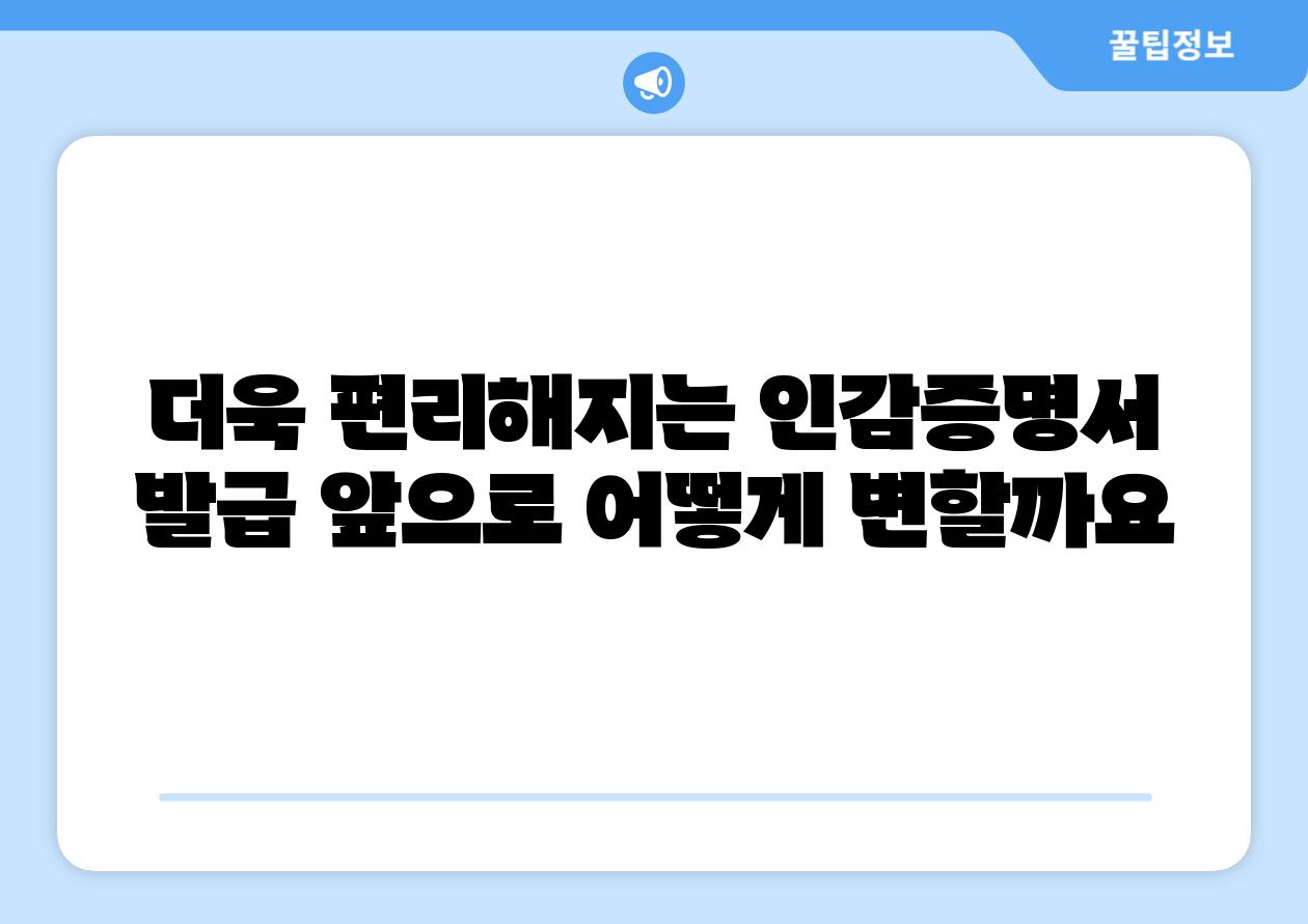 더욱 편리해지는 인감증명서 발급 앞으로 어떻게 변할까요