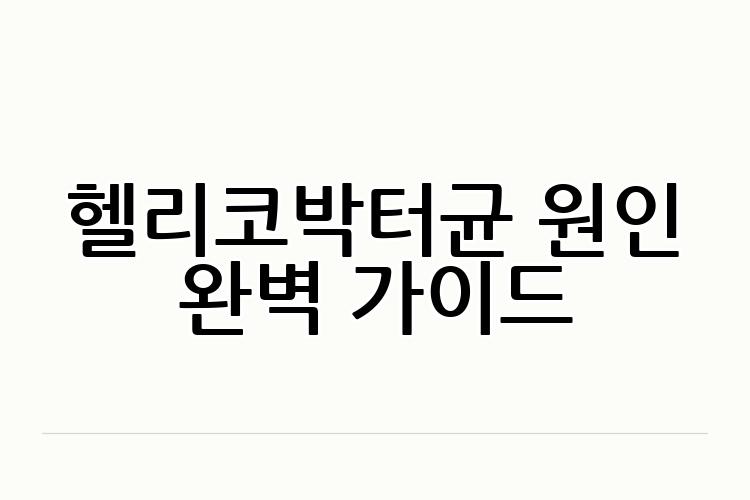 헬리코박터균 원인 완벽 가이드