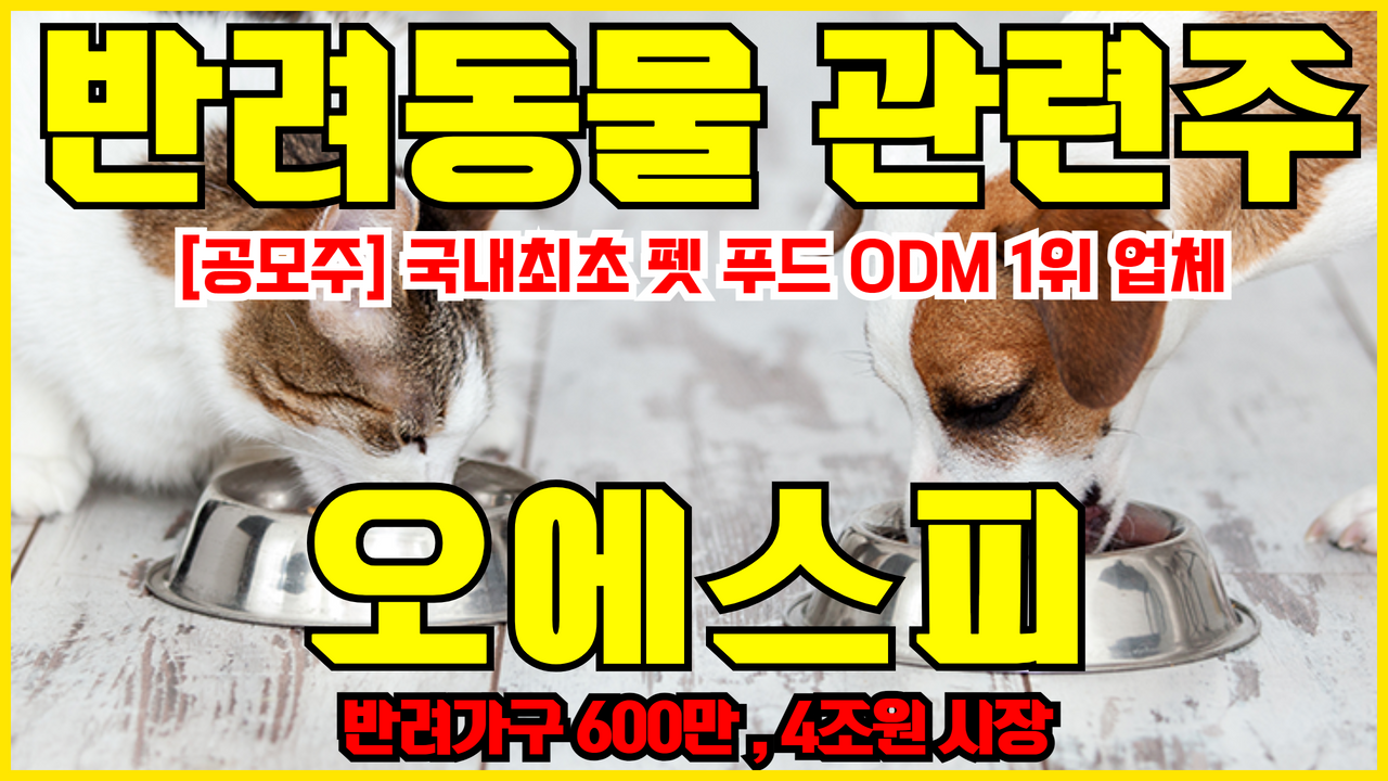  [공모주] 오에스피 : 펫푸드 ODM 1위 업체 ( 반려동물 관련주 )