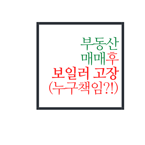  부동산 매매 후 보일러 고장 어떻게 해야할까?(feat. 누구책임?)
