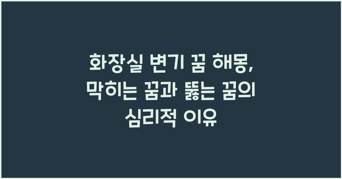 화장실 변기 꿈 해몽 꿈속에서 변기를 보는 막히는 뚫는 꿈을 꾸는 이유