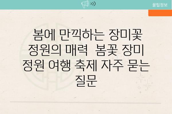  봄에 만끽하는 장미꽃 정원의 매력  봄꽃 장미 정원 여행 축제 자주 묻는 질문