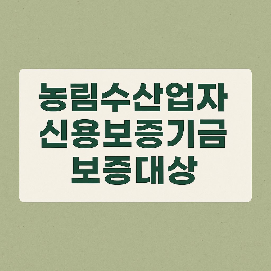 농림수산업자 신용보증기금 - 보증대상 자세히 알아보기