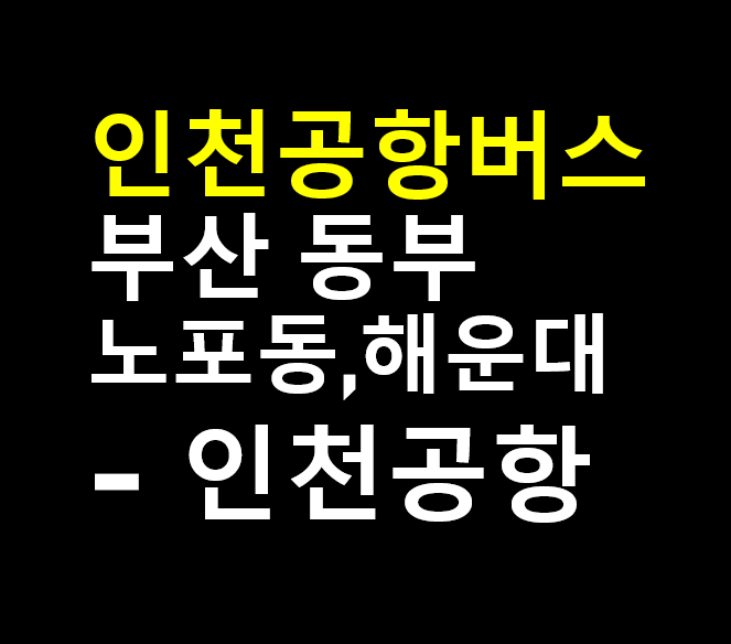  부산에서 인천공항 버스 타기 / 부산동부 노포동, 해운대 출발 / 시간표, 요금, 버스타고 예약하기, 부산 공항버스