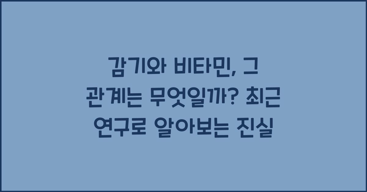 감기와 비타민, 그 관계는 무엇일까?  