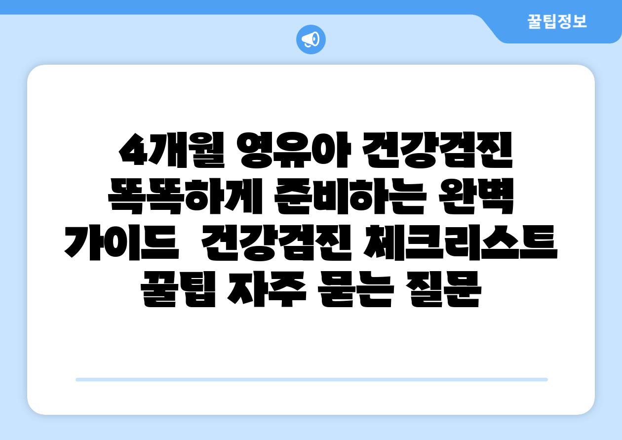  4개월 영유아 건강검진 똑똑하게 준비하는 완벽 설명서  건강검진 체크리스트 꿀팁 자주 묻는 질문