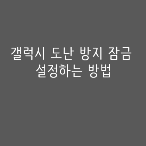 갤럭시 도난 방지 잠금 설정하는 방법 갤럭시 도난 방지 잠금 설정하는 방법