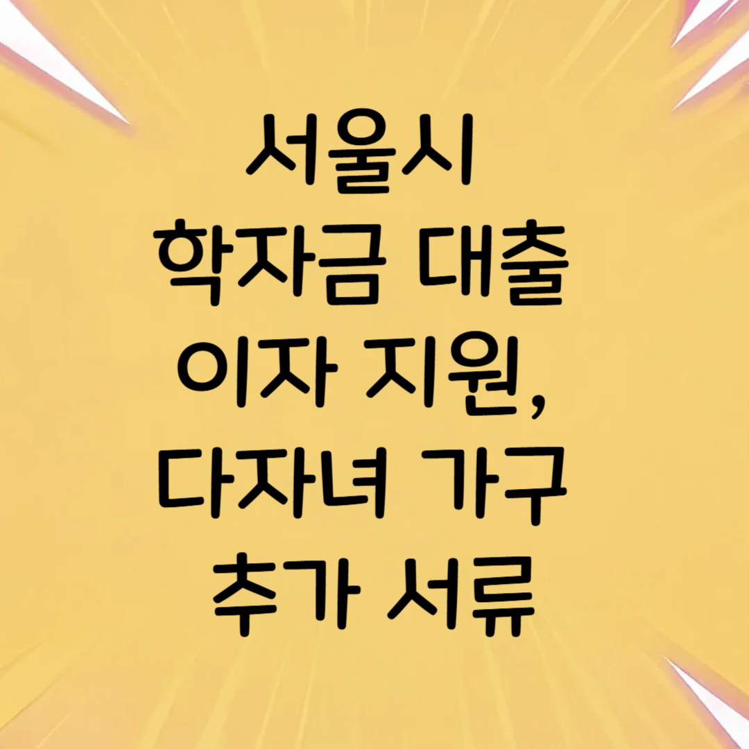 서울시 학자금 대출 이자 지원, 다자녀 가구 추가 서류