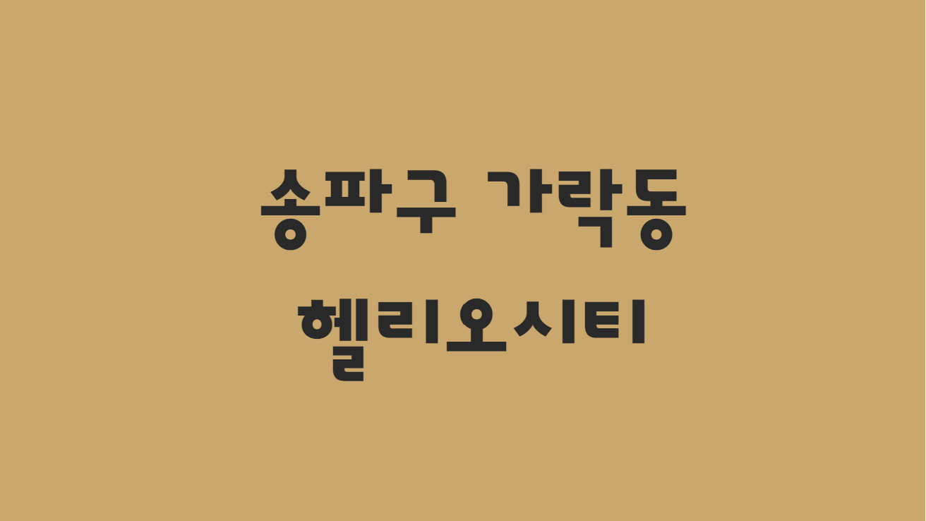  송파구 가락동 헬리오시티 가격 및 입지 알아보기