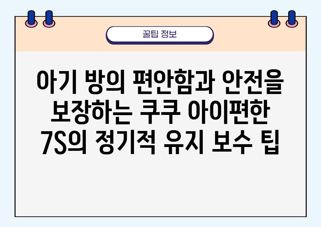 아기 방의 편안함과 안전을 보장하는 쿠쿠 아이편한 7S의 정기적 유지 보수 팁