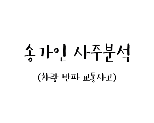  송가인 사주 분석 (차량 반파 교통사고)