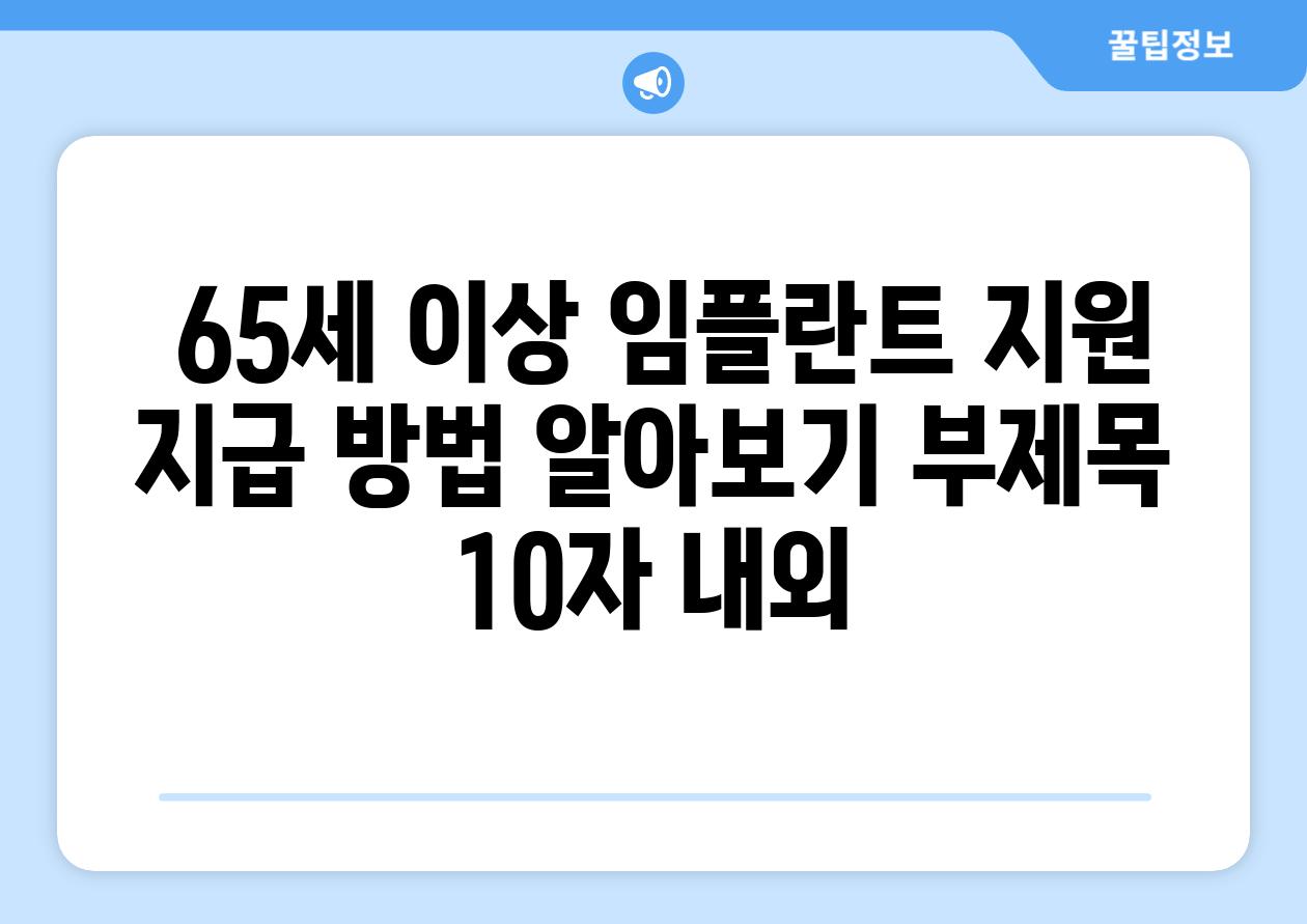 ## 65세 이상 임플란트 지원 지급 방법 알아보기 부제목 (10자 내외)