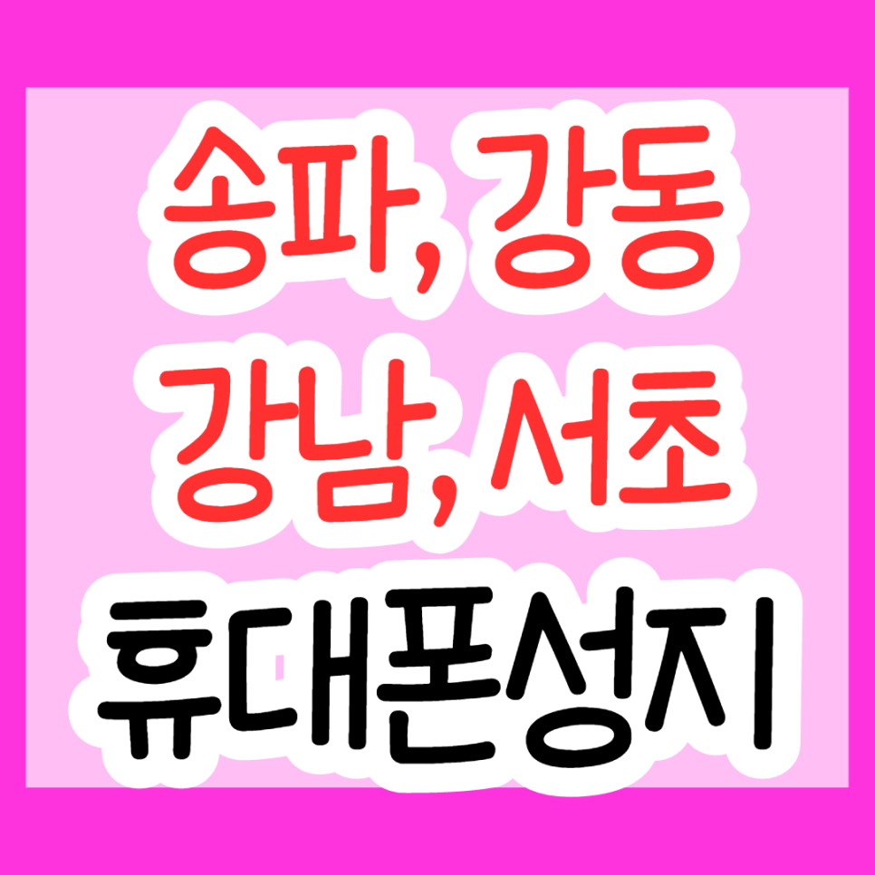  서울 송파, 강동, 서초, 강남 휴대폰 성지 알아보자