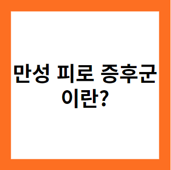 만성 피로 증후군의 원인&#44; 증상&#44; 진단 및 치료 관점