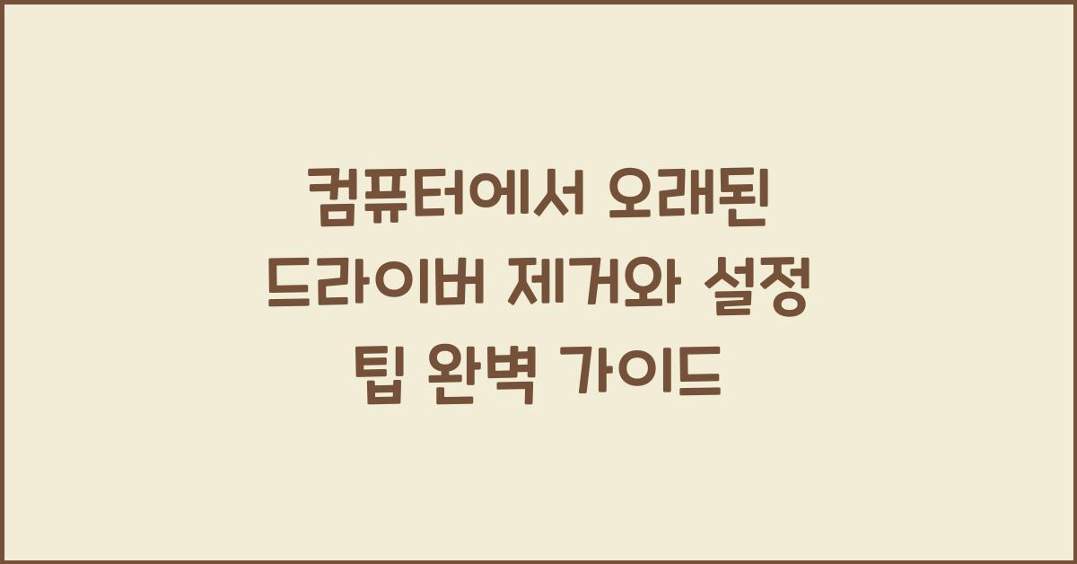 컴퓨터에서 오래된 드라이버 제거와 설정 팁