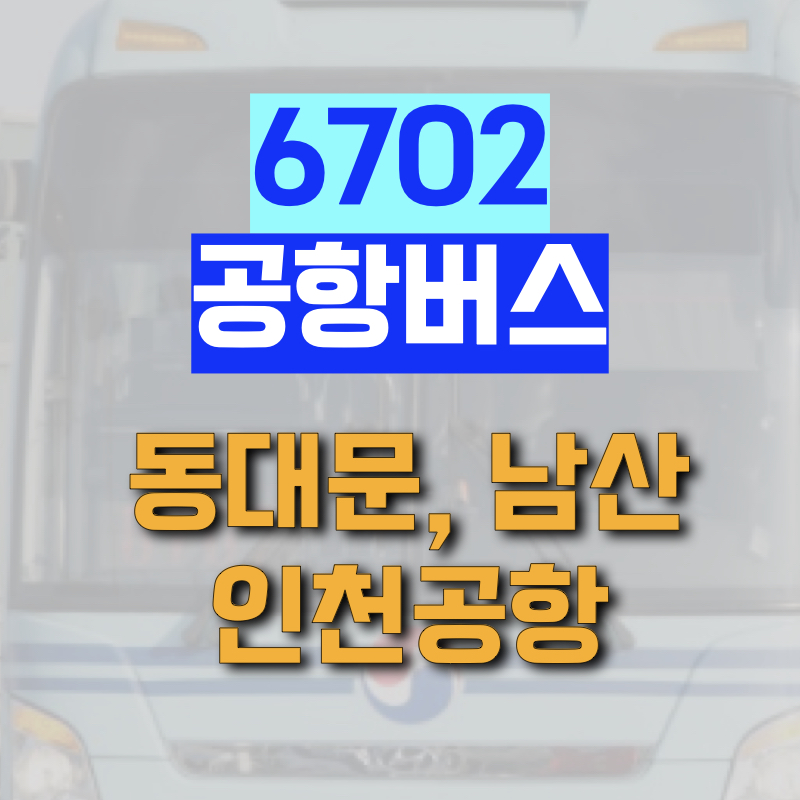 동대문&#44; 남산에서 인천공항까지 운행하는 6702 공항버스 정보