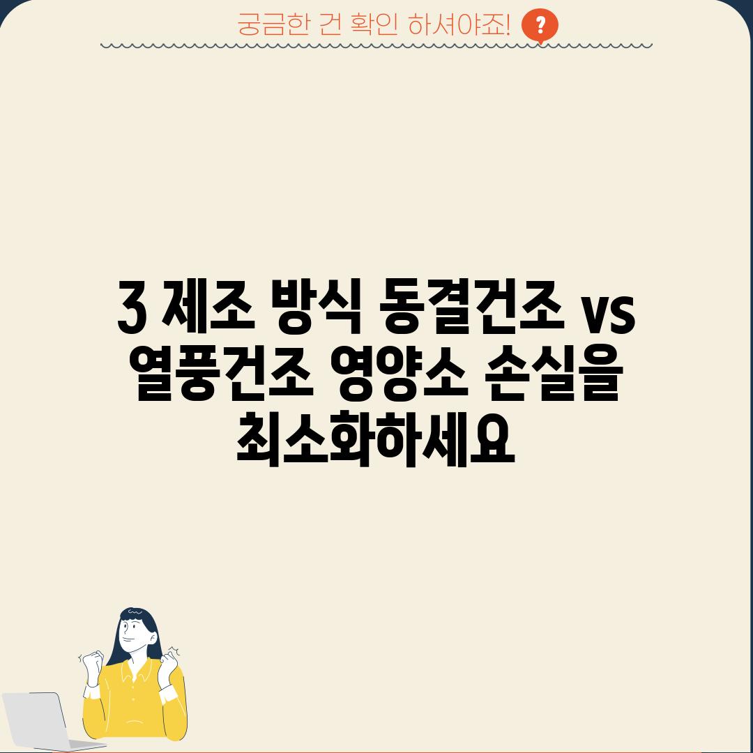 3. 제조 방식: 동결건조 vs. 열풍건조, 영양소 손실을 최소화하세요!